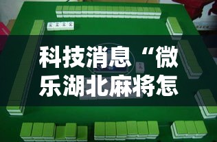 科技消息“微乐湖北麻将怎么赢”详细开挂方法