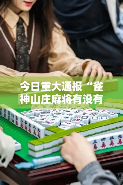 今日重大通报“雀神山庄麻将有没有透视	”详细开挂步骤