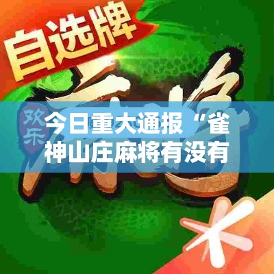 今日重大通报“雀神山庄麻将有没有透视”详细开挂步骤