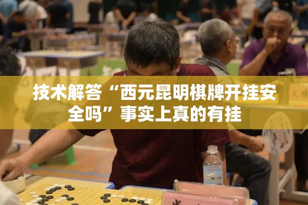 技术解答“西元昆明棋牌开挂安全吗	”事实上真的有挂