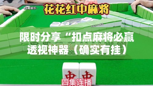 限时分享“扣点麻将必赢透视神器(确实有挂) 限时分享“扣点麻将必赢透视神器(确实有挂)