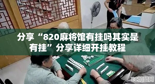 分享“820麻将馆有挂吗其实是有挂”分享详细开挂教程