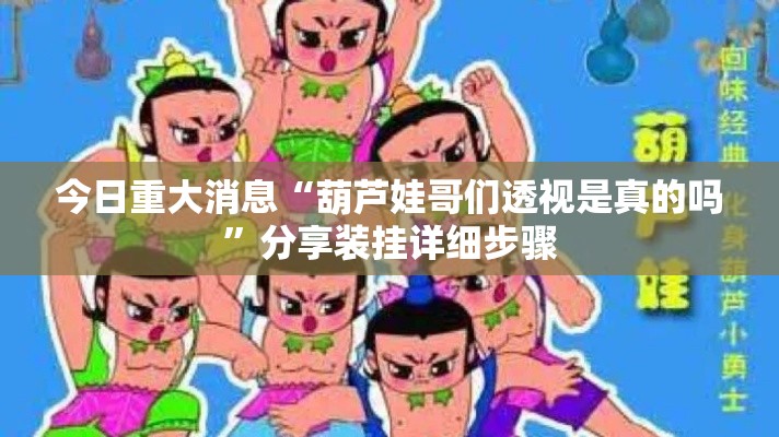 今日重大消息“葫芦娃哥们透视是真的吗”分享装挂详细步骤