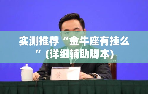 实测推荐“金牛座有挂么”(详细辅助脚本)