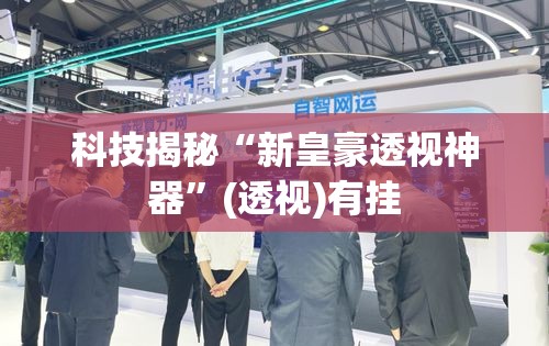 科技揭秘“新皇豪透视神器	”(透视)有挂