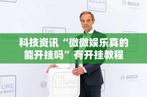 科技资讯“微微娱乐真的能开挂吗”有开挂教程
