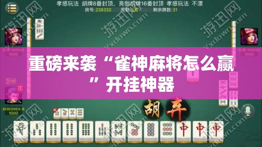 重磅来袭“雀神麻将怎么赢”开挂神器