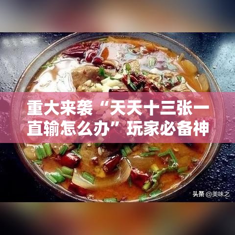 重大来袭“天天十三张一直输怎么办”玩家必备神器