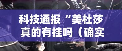 科技通报“美杜莎 真的有挂吗(确实有挂) 科技通报“美杜莎 真的有挂吗(确实有挂)