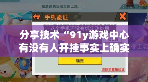 分享技术“91y游戏中心有没有人开挂事实上确实有挂 分享技术“91y游戏中心有没有人开挂事实上确实有挂