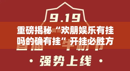 重磅揭秘“欢朋娱乐有挂吗的确有挂”开挂必胜方法
