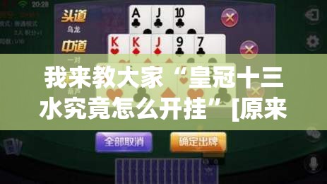 我来教大家“皇冠十三水究竟怎么开挂”[原来真的有挂]