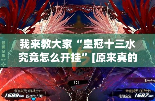 我来教大家“皇冠十三水究竟怎么开挂”[原来真的有挂]