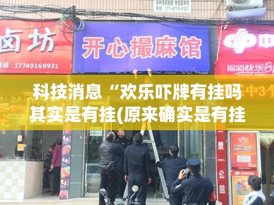 科技消息“欢乐吓牌有挂吗其实是有挂(原来确实是有挂) 科技消息“欢乐吓牌有挂吗其实是有挂(原来确实是有挂)