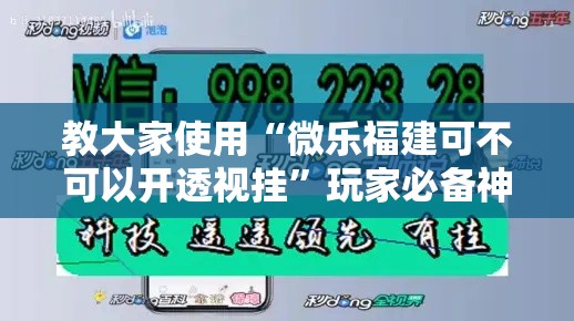 教大家使用“微乐福建可不可以开透视挂”玩家必备神器