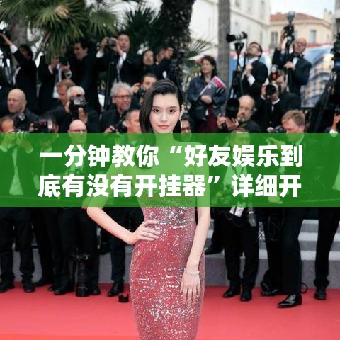 一分钟教你“好友娱乐到底有没有开挂器”详细开挂玩法