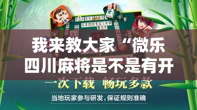 我来教大家“微乐四川麻将是不是有开挂”详细开挂教材