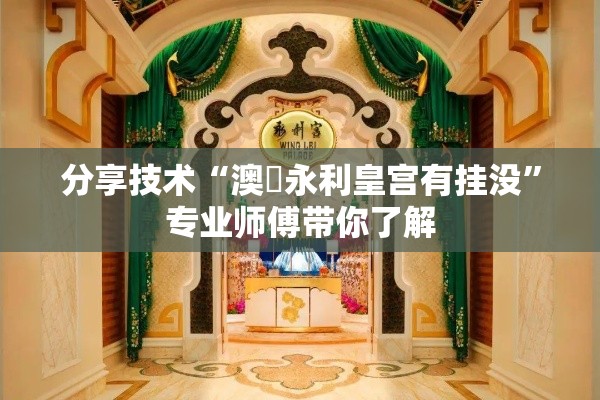 分享技术“澳門永利皇宫有挂没	”专业师傅带你了解