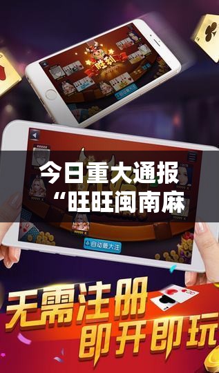 今日重大通报“旺旺闽南麻将的确有挂”开挂神器