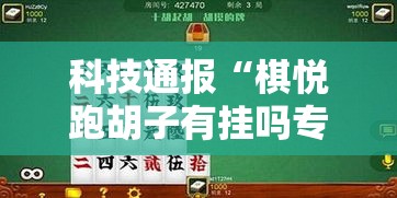 科技通报“棋悦跑胡子有挂吗专用软件	”揭秘曝光猫腻