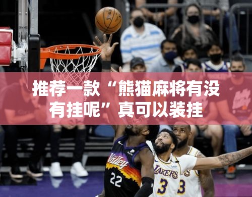 推荐一款“熊猫麻将有没有挂呢”真可以装挂
