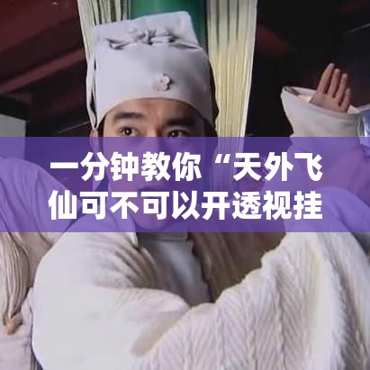 一分钟教你“天外飞仙可不可以开透视挂	”原来真的有挂