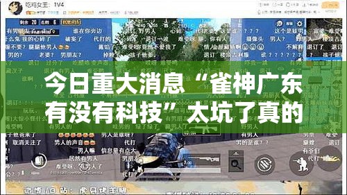 今日重大消息“雀神广东有没有科技”太坑了真的有挂