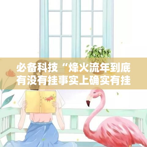 必备科技“烽火流年到底有没有挂事实上确实有挂