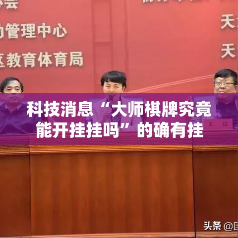 科技消息“大师棋牌究竟能开挂挂吗”的确有挂