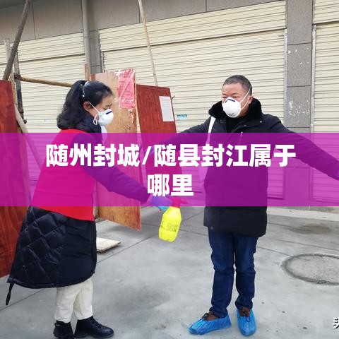 随州封城/随县封江属于哪里 随州封城/随县封江属于哪里