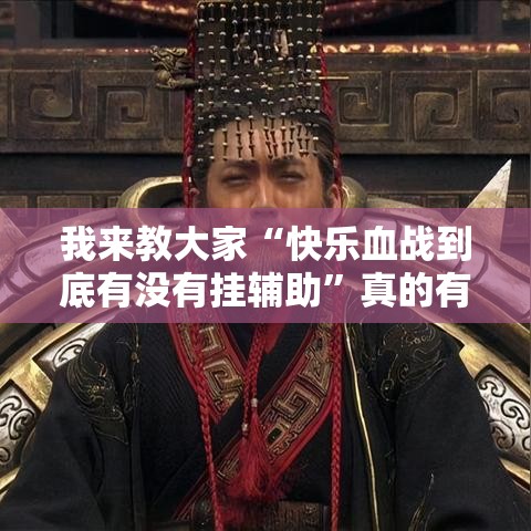 我来教大家“快乐血战到底有没有挂辅助”真的有挂