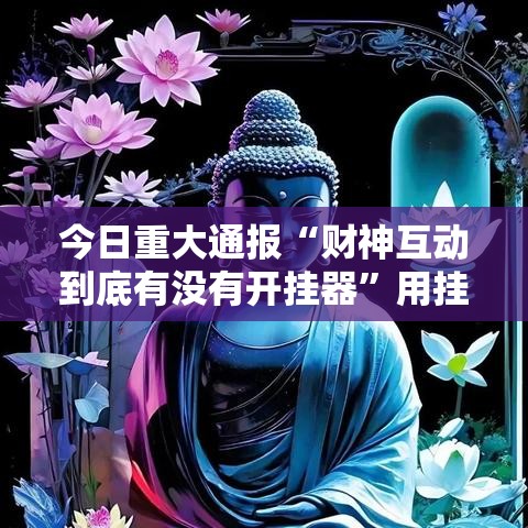 今日重大通报“财神互动到底有没有开挂器”用挂教程