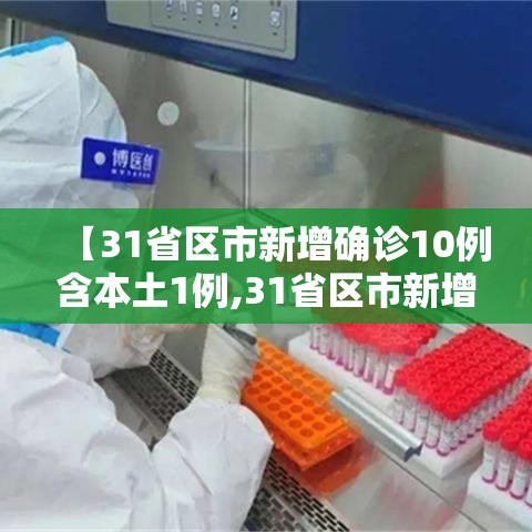 【31省区市新增确诊10例含本土1例,31省区市新增5例本土确诊病例】 【31省区市新增确诊10例含本土1例,31省区市新增5例本土确诊病例】