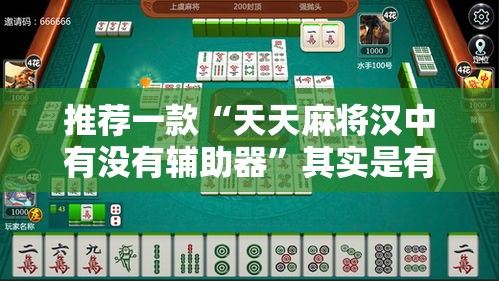 推荐一款“天天麻将汉中有没有辅助器”其实是有挂