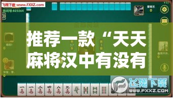 推荐一款“天天麻将汉中有没有辅助器”其实是有挂