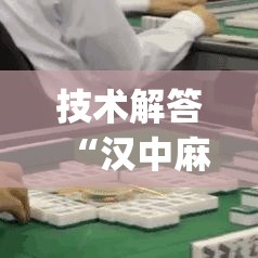 技术解答“汉中麻将有没有挂(原来确实是有挂) 技术解答“汉中麻将有没有挂(原来确实是有挂)