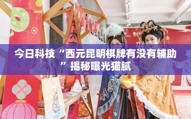 今日科技“西元昆明棋牌有没有辅助”揭秘曝光猫腻
