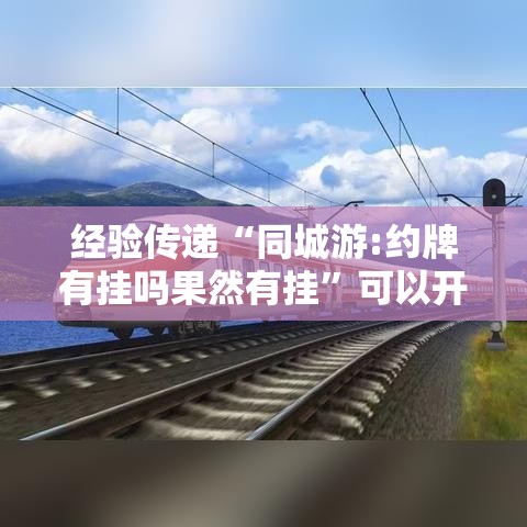 经验传递“同城游:约牌有挂吗果然有挂”可以开挂教程