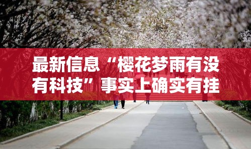 最新信息“樱花梦雨有没有科技	”事实上确实有挂