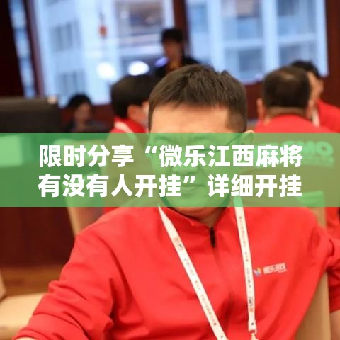 限时分享“微乐江西麻将有没有人开挂	”详细开挂教程
