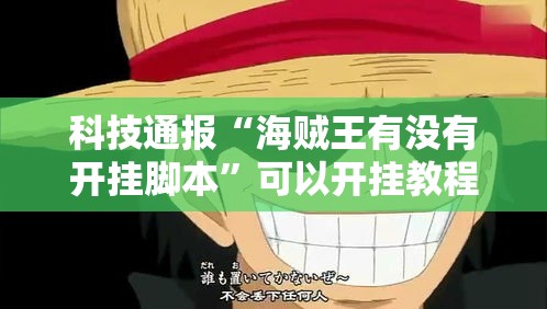 科技通报“海贼王有没有开挂脚本”可以开挂教程