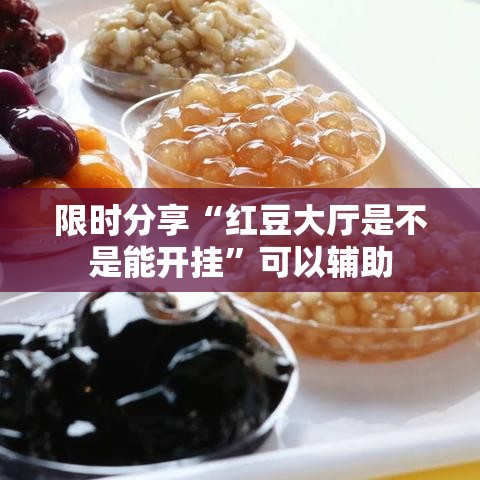限时分享“红豆大厅是不是能开挂	”可以辅助