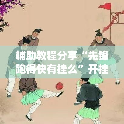 辅助教程分享“先锋跑得快有挂么”开挂(透视)