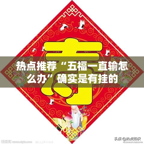 热点推荐“五福一直输怎么办”确实是有挂的