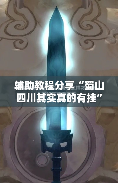 辅助教程分享“蜀山四川其实真的有挂”真的有挂