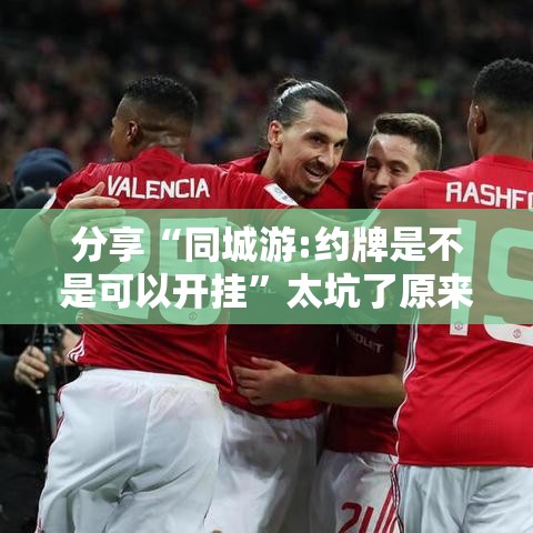 分享“同城游:约牌是不是可以开挂”太坑了原来有挂