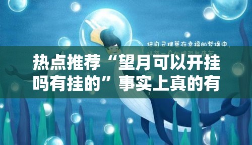 热点推荐“望月可以开挂吗有挂的”事实上真的有挂