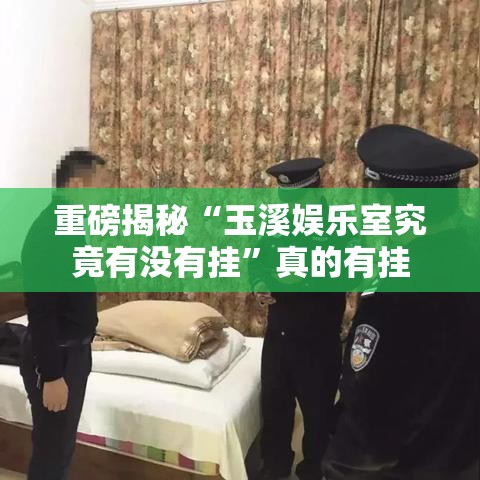 重磅揭秘“玉溪娱乐室究竟有没有挂	”真的有挂