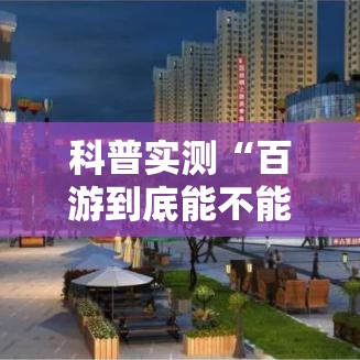 科普实测“百游到底能不能开挂可以辅助 科普实测“百游到底能不能开挂可以辅助