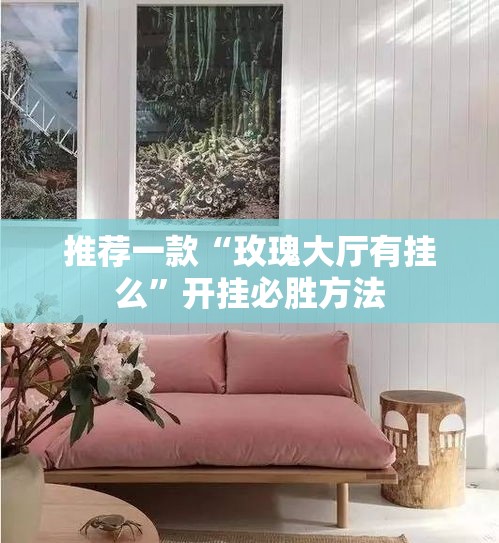 推荐一款“玫瑰大厅有挂么”开挂必胜方法